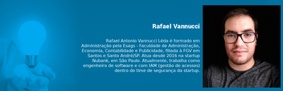Box Rafael Antonio Vannucci Léda é formado em Administração pela Esags, a Faculdade de Administração, Economia, Contabilidade e Publicidade, filiada à FGV. Atua desde 2016 na Nubank, em São Paulo. Atualmente, é engenheiro de software na startup.