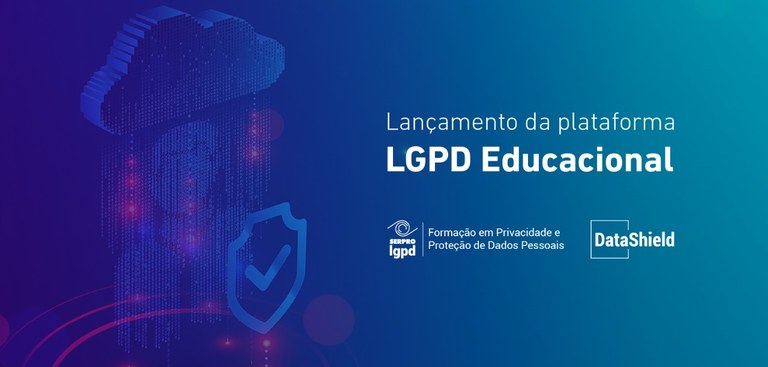 Ilustração em degradê azul. À esquerda, ícone de nuvem, pessoa e escudo de segurança. À direita, texto na cor branca: Lançamento da plataforma LGPD Educacional. Marca Serpro LGPD - Formação em Privacidade e Proteção de Dados Pessoais. Marca DataShield.