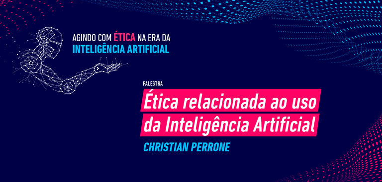 Imagem de fundo azul escuro. Ilustração de robô desenhado com traços luminosos. Ele exibe com a mão o texto: "Agindo com Ética na era da Inteligência Artificial". Texto: Palestra. Ética relacionada ao uso da Inteligência Artificial. Christian Perrone