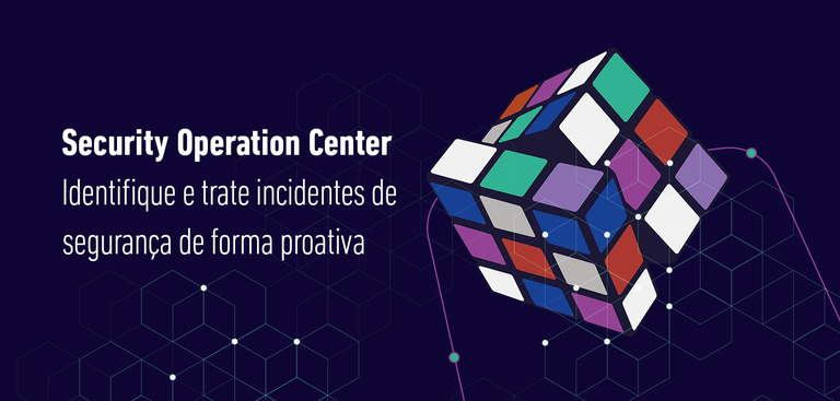 Imagem de um cubo mágico com as cores embaralhadas. À esquerda, pode-se ler a seguinte frase: "Security Operation Center - Identifique e trate incidentes de segurança de forma proativa"