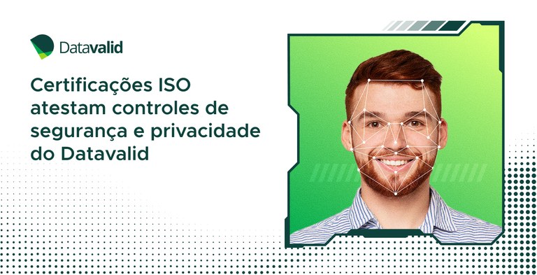 Certificações ISO atestam controles de segurança e privacidade do Datavalid Certificações ISO atestam controles de segurança e privacidade do Datavalid